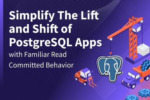 Simplify The Lift and Shift of PostgreSQL Apps With Familiar Read Committed Behavior